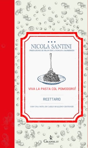 Viva la pasta col pomodoro! - Ricette di famiglia, di chef, osti e amici cucinieri dedicate al piatto italiano più amato al mondo