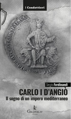 Carlo I d'Angiò - Il sogno di un impero mediterraneo