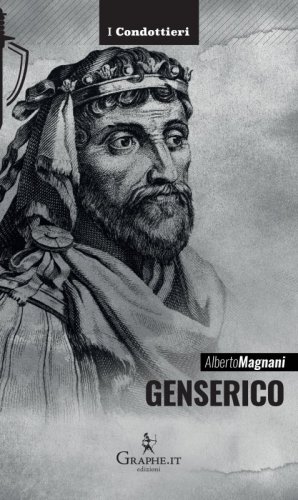 Genserico - Il re dei Vandali che piegò Roma