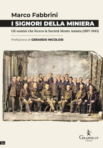 I signori della miniera - Gli uomini che fecero la Società Monte Amiata (1897-1945)