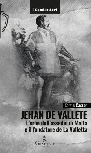 Jehan de Vallete - L’eroe dell’assedio di Malta e il fondatore de La Valletta