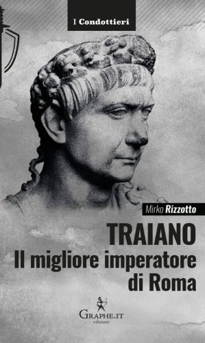 Traiano, il migliore imperatore di Roma - Una biografia militare