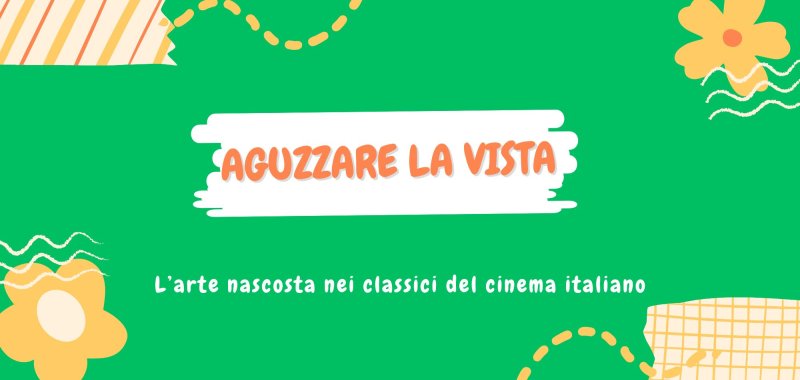 “Aguzzare la vista”: l’arte nascosta nei classici del cinema italiano