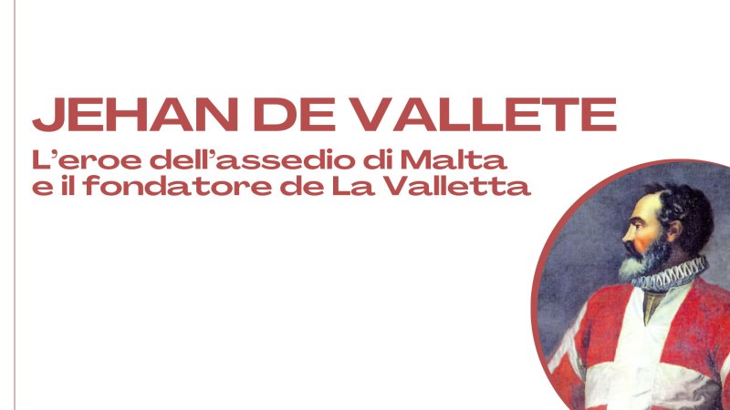 Jehan de Vallette: l’eroe dell’assedio di Malta e il fondatore de La Valletta