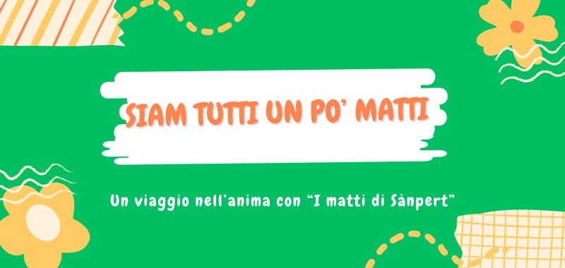 Siam tutti un po’ matti: un viaggio nell’anima con “I matti di Sànpert”