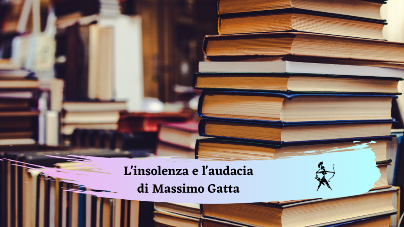 L'insolenza e l'audacia: Massimo Gatta e il disordine dei nostri libri