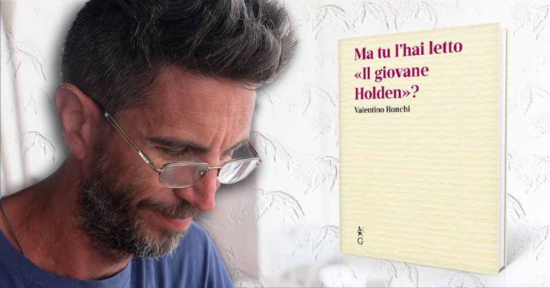 Valentino Ronchi e la sua raccolta “Ma tu l’hai letto ‘Il giovane Holden’?”